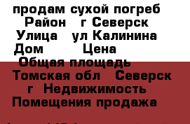 продам сухой погреб › Район ­ г.Северск › Улица ­ ул.Калинина › Дом ­ 87 › Цена ­ 50 000 › Общая площадь ­ 10 - Томская обл., Северск г. Недвижимость » Помещения продажа   